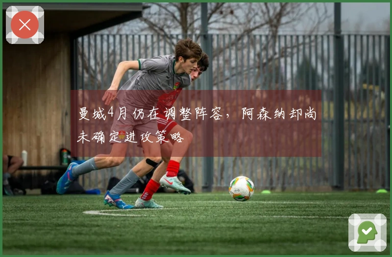 曼城4月仍在调整阵容，阿森纳却尚未确定进攻策略